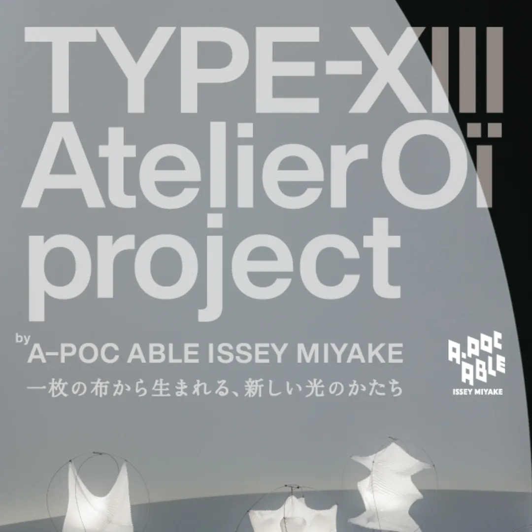 TYPE-XIII ​​Atelier OÏ project by A-POC ABLE ISSEY MIYAKE：一枚の布から生まれる、新しい光のかたち
